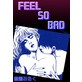 FEEL SO BAD