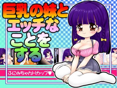 [マイクロ脱兎] の【巨乳の妹とエッチなことをする ふにみちゃんHカップ】