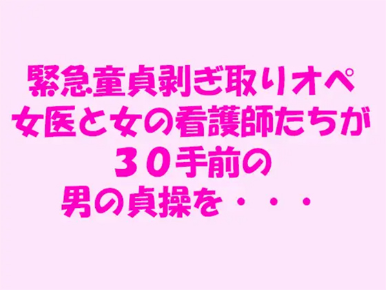 緊急童貞剥ぎ取りオペ 女医と女の看護師たちが30手前の男の貞操を・・・